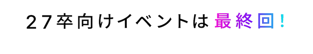 27卒向けイベントは最終回！